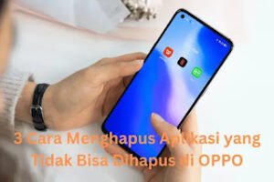 3 Cara Menghapus Aplikasi yang Tidak Bisa Dihapus di OPPO